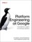 Platform Engineering at Google
