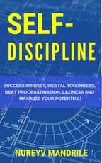 Self-Discipline: Success Mindset, Mental Toughness, Beat Procrastination, Laziness and Maximize Your Potential!
