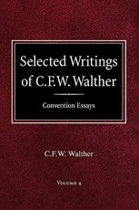 Selected Writings of C.F.W. Walther Volume 4 Convention Essays