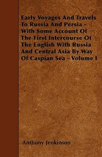 Early Voyages and Travels to Russia and Persia - With Some Account of the First Intercourse of the English with Russia and Central Asia by Way of Caspian Sea - Volume I