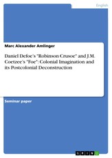 Daniel Defoe's "Robinson Crusoe" and J.M. Coetzee's "Foe": Colonial Imagination and its Postcolonial Deconstruction