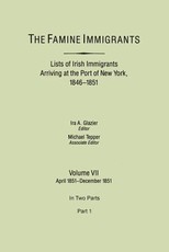 Famine Immigrants. Lists of Irish Immigrants Arriving at the Port of New York, 1846-1851. Volume VII, April 1851-December 1851. in Two Parts, Part 1