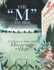 The "M" Word: A Collection of Stories About Miscarriage and Hope