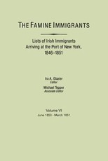 Famine Immigrants. Lists of Irish Immigrants Arriving at the Port of New York, 1846-1851. Volume VI, June 1850-March 1851