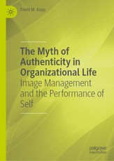 The Myth of Authenticity in Organizational Life