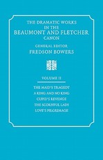 The Dramatic Works in the Beaumont and Fletcher Canon: Volume 2, the Maid's Tragedy, a King and No King, Cupid's Revenge, the Scornful Lady, Love's Pilgrimage