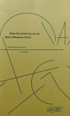 How the Earth Carries Us. New Lithuanian Poets