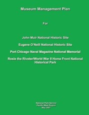 Museum Management Plan for John Muir National Historic Site, Eugene O'Neill National Historic Site, Port Chicago Naval National Magazine Memorial, Rosie the Riveter/World War II Home Front National Historical Park