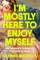 I'm Mostly Here to Enjoy Myself