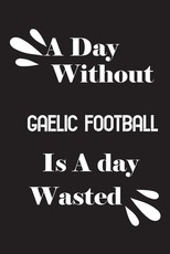 A day without Gaelic football is a day wasted
