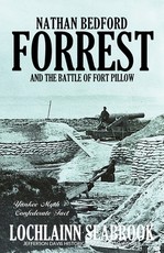 Nathan Bedford Forrest and the Battle of Fort Pillow