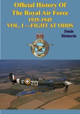 Official History of the Royal Air Force 1935-1945 - Vol. I -Fight at Odds [Illustrated Edition]