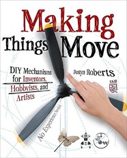 Making Things Move DIY Mechanisms for Inventors, Hobbyists, and Artists