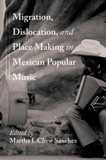 Migration, Dislocation, and Place Making in Mexican Popular Music