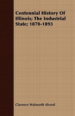 Centennial History of Illinois; The Industrial State; 1870-1893