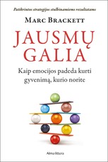 Jausmų galia. Kaip emocijos padeda kurti gyvenimą, kurio norite