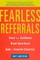 Fearless Referrals: Boost Your Confidence, Break Down Doors, and Build a Powerful Client List