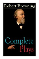 Complete Plays of Robert Browning