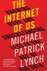 The Internet of Us: Knowing More and Understanding Less in the Age of Big Data