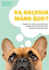 Ką galvoja mano šuo? Išmokite savo augintinio kalbą ir suteikite jam laimingą gyvenimą