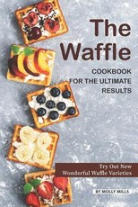 The Waffle Cookbook for the Ultimate Results