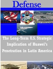 The Long-Term U.S. Strategic Implications of Huawei's Penetration in Latin America
