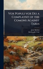 Vox Populi vox Dei a Complaynt of the Comons Against Taxes