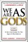 We Are as Gods