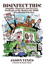 DISINFECT THIS! Stupidity, Hypocrisy and Lies in a Pandemic on the Road to the 2020 Presidential Election