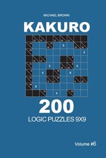 Kakuro - 200 Logic Puzzles 9x9 (Volume 6)
