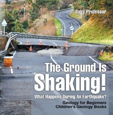 The Ground Is Shaking! What Happens During An Earthquake? Geology for Beginners| Children's Geology Books