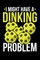 I Might Have A Dinking Problem