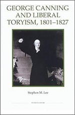 George Canning and Liberal Toryism, 1801-1827