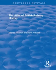 Freeman, M: Routledge Revivals: The Atlas of British Railway