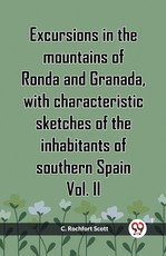 Excursions In The Mountains Of Ronda And Granada, With Characteristic Sketches Of The Inhabitants Of Southern Spain Vol. II