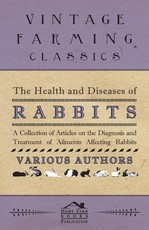 The Health and Diseases of Rabbits - A Collection of Articles on the Diagnosis and Treatment of Ailments Affecting Rabbits