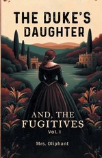 The Duke's Daughter And, The Fugitives Vol. I