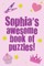 Sophia's Awesome Book Of Puzzles!