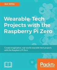 Wearable-Tech Projects with the Raspberry Pi Zero