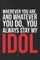 Wherever you are, And whatever you do, You always Stay My Idol