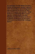 A Catalogue of the Birds of Sind, Cutch, Ka'thia'wa'r, North Gujara't, and Mount Aboo - Including Every Species Known to Occur in That Tract of Country Up to Date