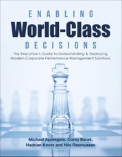 Enabling World-Class Decisions: The Executive's Guide to Understanding & Deploying Modern Corporate Performance Management Solutions