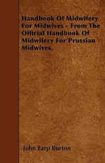 Handbook of Midwifery for Midwives - From the Official Handbook of Midwifery for Prussian Midwives.
