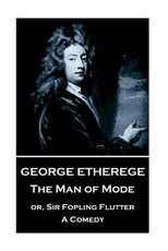 George Etherege - The Man of Mode