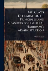 Mr. Clay's Declaration of Principles and Measures for General Harrison's Administration