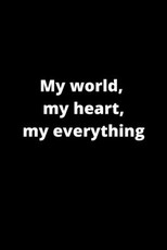 My world, my heart, my everything