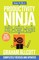 How to Be a Productivity Ninja: Worry Less, Achieve More and Love What You Do