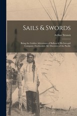 Sails & Swords; Being the Golden Adventures of Balboa & His Intrepid Company, Freebooters All, Discovers of the Pacific