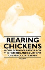 Rearing Chickens - A Collection of Articles on the Methods and Equipment of the Poultry Keeper