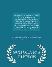 Macbeth; A Tragedy. with All the Alterations, Amendments, Additions, and New Songs [by Sir William Davenant]. as It Is Now Acted at the Dukes Theatre. [anonymous.] - Scholar's Choice Edition